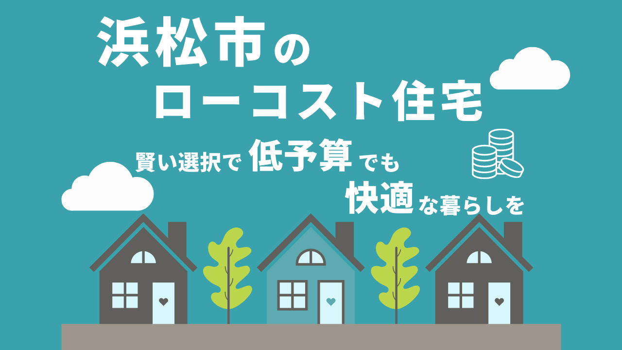 浜松市のローコスト住宅～賢い選択で低予算でも快適な暮らしを～おすすめのハウスメーカも紹介
